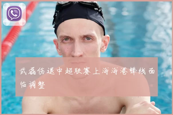 武磊伤退中超联赛上海海港锋线面临调整