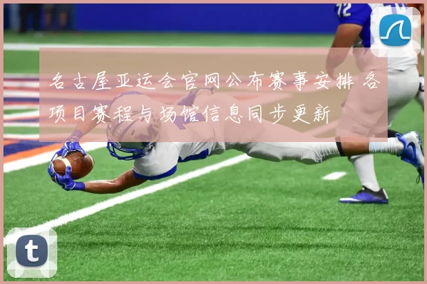 名古屋亚运会官网公布赛事安排 各项目赛程与场馆信息同步更新