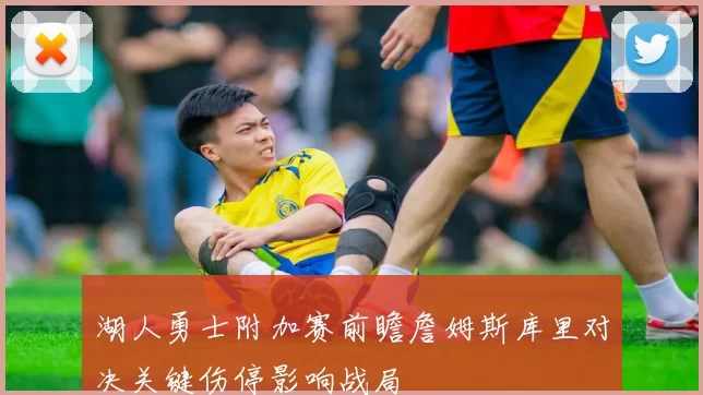 湖人勇士附加赛前瞻詹姆斯库里对决关键伤停影响战局