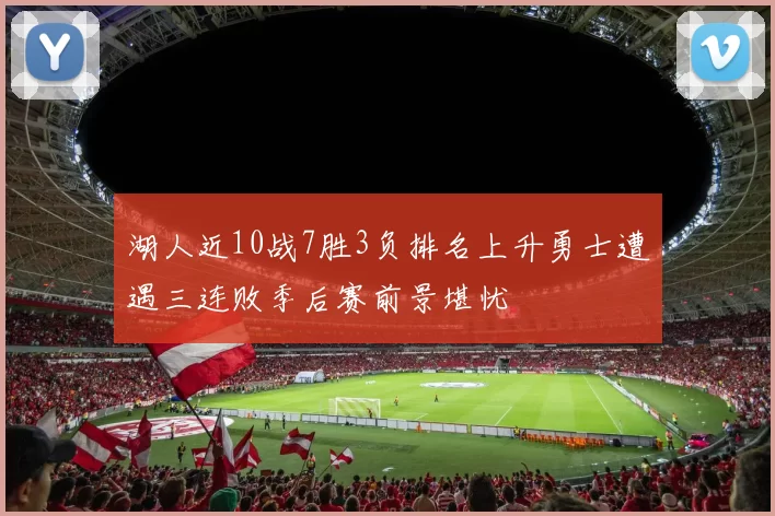 湖人近10战7胜3负排名上升勇士遭遇三连败季后赛前景堪忧